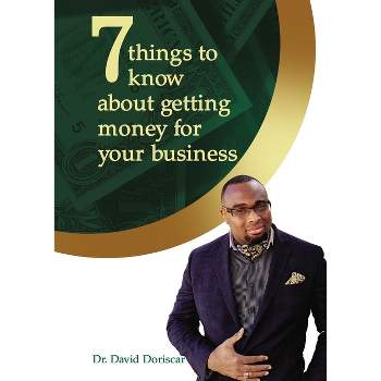 7 Things to Know about Getting Money for Your Business - by  David Doriscar (Paperback)