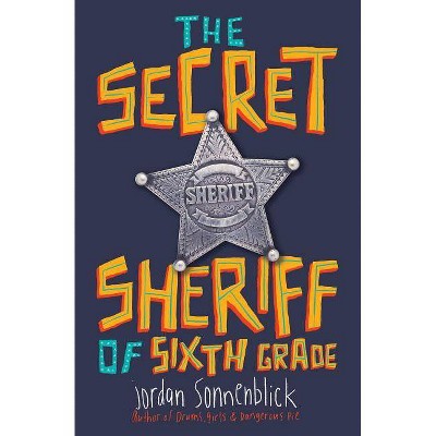 The Secret Sheriff of Sixth Grade - by  Jordan Sonnenblick (Hardcover)