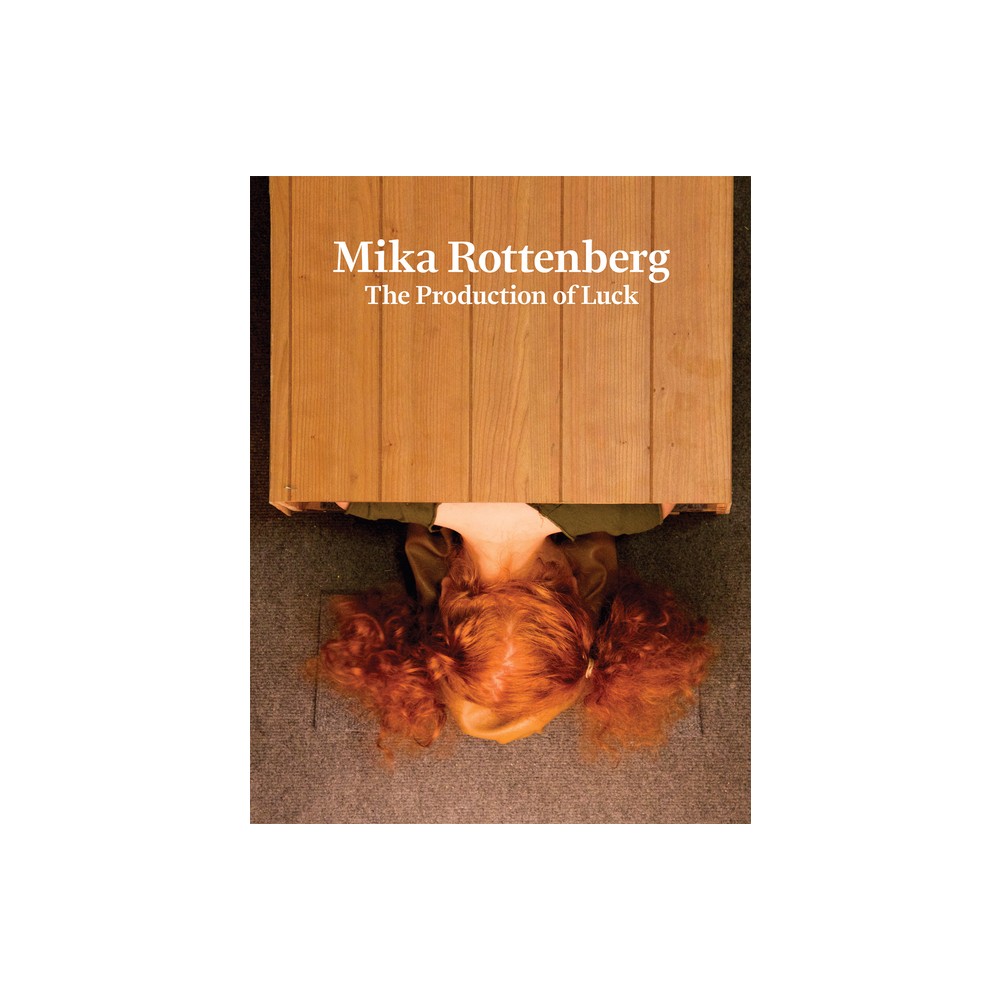 Mika Rottenberg: The Production of Luck - (Hardcover)