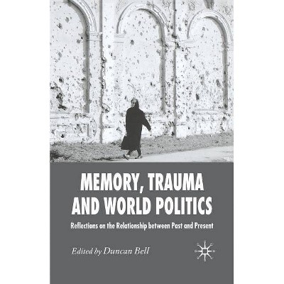 Memory, Trauma and World Politics - by  D Bell (Paperback)