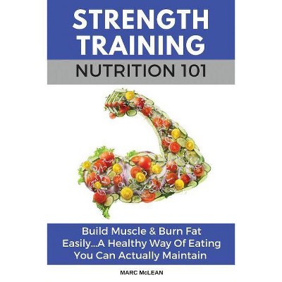 Strength Training Nutrition 101 - (Strength Training 101) by  Marc McLean (Paperback)