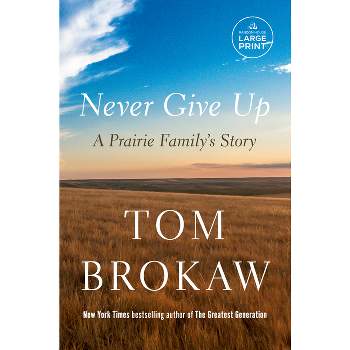 Never Give Up - Large Print by  Tom Brokaw (Paperback)
