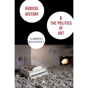 Radical History & the Politics of Art - (New Directions in Critical Theory) by  Gabriel Rockhill (Paperback) - 1 of 1
