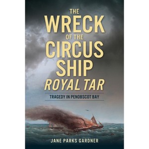 The Wreck of the Circus Ship Royal Tar - (Disaster) by  Jane Parks Gardner (Paperback) - 1 of 1