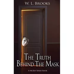 The Truth Behind the Mask - (McKay) by  W L Brooks (Paperback)
