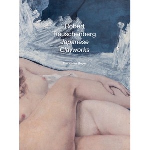 Robert Rauschenberg: Japanese Clayworks - (Hardcover) - 1 of 1