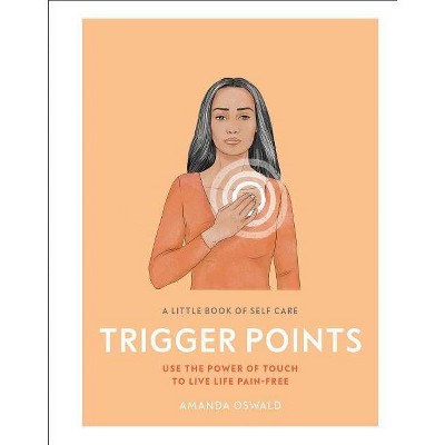 A Little Book of Self Care: Trigger Points - by Amanda Oswald (Hardcover)