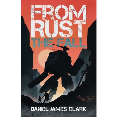 The Fall - (From Rust) by  Daniel James Clark (Paperback)