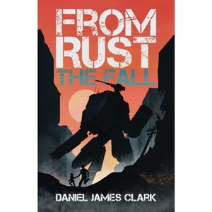 The Fall - (From Rust) by  Daniel James Clark (Paperback) - 1 of 1
