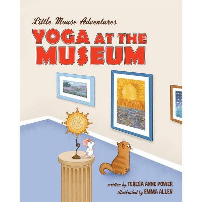 Yoga at the Museum - (Little Mouse Adventures) by  Teresa Anne Power (Hardcover)