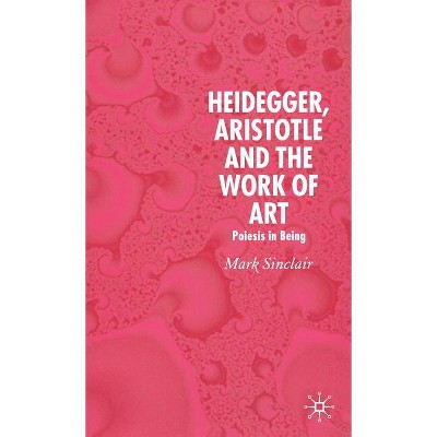 Heidegger, Aristotle and the Work of Art - Annotated by  Mark Sinclair (Hardcover)