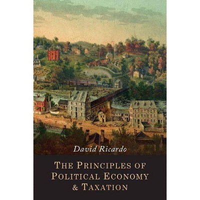 The Principles of Political Economy and Taxation - by  David Ricardo (Paperback)