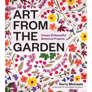 Art from the Garden - by  Kerry Michaels (Hardcover) - 1 of 1
