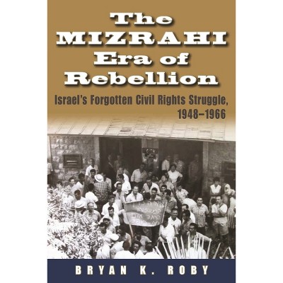 The Mizrahi Era of Rebellion - (Contemporary Issues in the Middle East) by  Bryan K Roby (Hardcover)