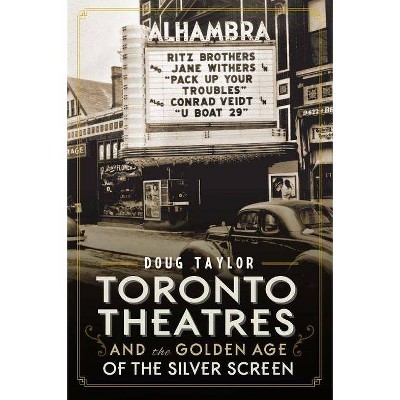 Toronto Theatres and the Golden Age of the Silver Screen - (Landmarks) by  Doug Taylor (Paperback)