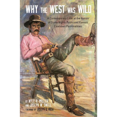 Why the West Was Wild - by  Nyle H Miller & Joseph W Snell (Paperback)