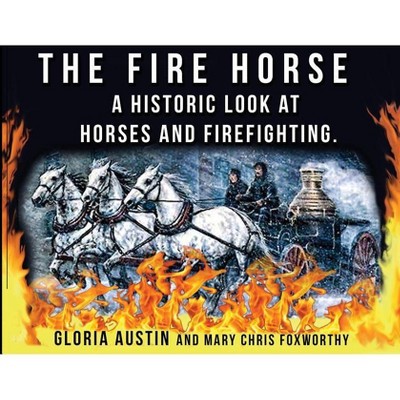 The Fire Horse - by  Gloria a Austin & Mary Chris Foxworthy (Paperback)