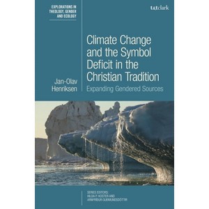 Climate Change and the Symbol Deficit in the Christian Tradition - (T&t Clark Explorations in Theology, Gender and Ecology) by  Jan-Olav Henriksen - 1 of 1