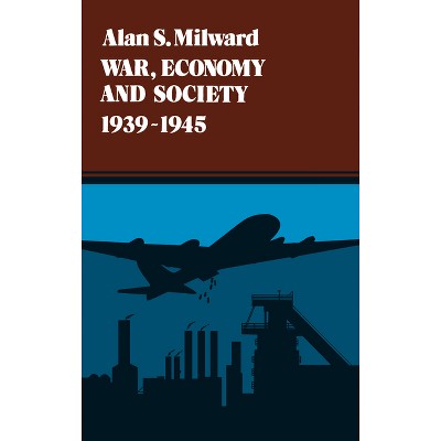War, Economy and Society, 1939-1945 - (History of the World Economy in the Twentieth Century) by  Alan S Milward (Paperback)