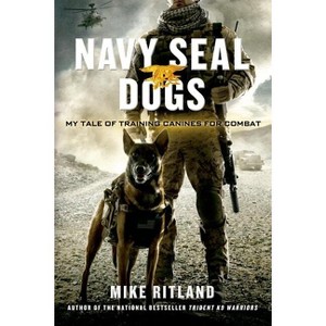 Navy Seal Dogs - by  Mike Ritland & Gary Brozek & Thea Feldman (Paperback) - 1 of 1