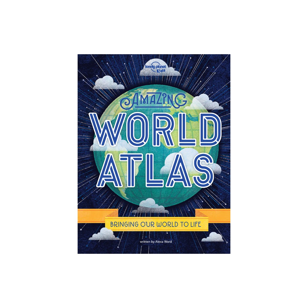 Lonely Planet Kids Amazing World Atlas - 2nd Edition by Alexa Ward (Hardcover)