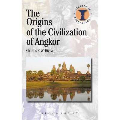 The Origins of the Civilization of Angkor - (Debates in Archaeology) by  Charles Higham (Paperback)