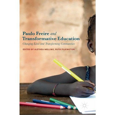 Paulo Freire and Transformative Education - by  Alethea Melling & Ruth Pilkington (Hardcover)