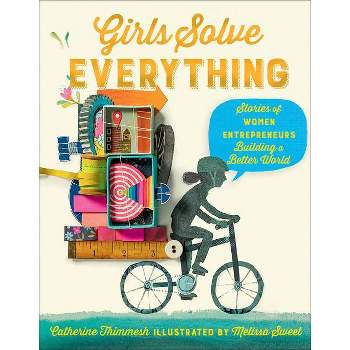 Girls Solve Everything - by  Catherine Thimmesh (Hardcover)