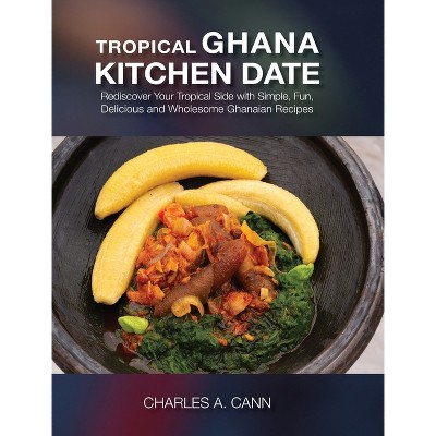 Tropical Ghana Kitchen Date - by  Charles A Cann (Hardcover)