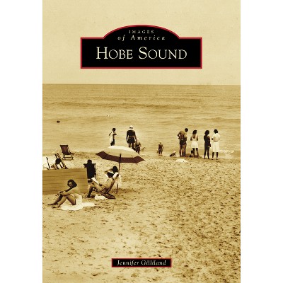 Hobe Sound - (Images of America) by  Jennifer Gilliland (Paperback)