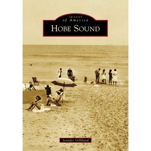 Hobe Sound - (Images of America) by  Jennifer Gilliland (Paperback) - 1 of 1