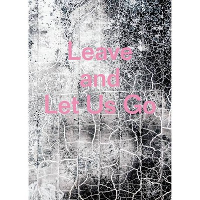 Leave and Let Us Go - by  Alexandra Rose Howland (Hardcover)