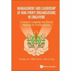 Management and Leadership of Non-Profit Organisations in Singapore: A Common Language and Shared Meaning for Transformation - (Hardcover)