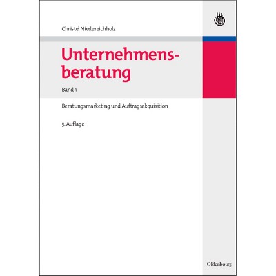 Unternehmensberatung, Band 1, Unternehmensberatung - (Edition Consulting) 5th Edition by  Christel Niedereichholz (Hardcover)