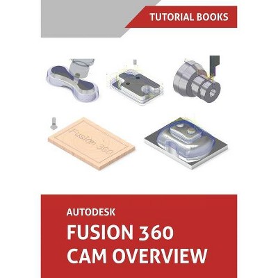 Autodesk Fusion 360 CAM Overview (Colored) - by  Tutorial Books (Paperback)