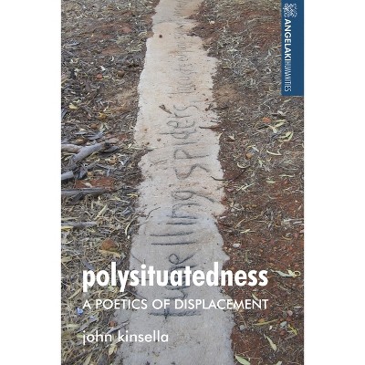 Polysituatedness - (Angelaki Humanities) by  John Kinsella (Paperback)