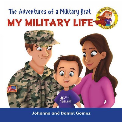 The Adventures of a Military Brat: My Military Life - by  Daniel Gomez & Johanna Gomez (Hardcover)