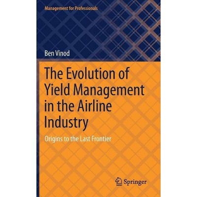 The Evolution of Yield Management in the Airline Industry - (Management for Professionals) by  Ben Vinod (Hardcover)