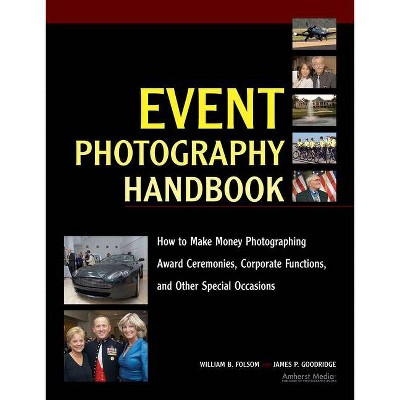 Event Photography Handbook - by  William B Folsom & James P Goodridge (Paperback)