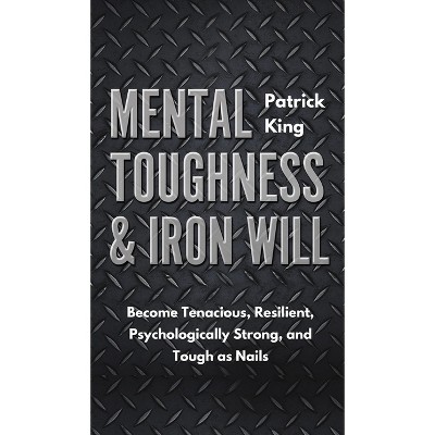 Mental Toughness & Iron Will - by  Patrick King (Hardcover)