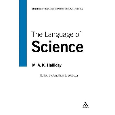 The Language of Science - (Collected Works of M.A.K. Halliday) by  Michael A K Halliday (Paperback)