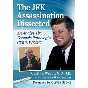 The JFK Assassination Dissected - by  Cyril H Wecht & Dawna Kaufmann (Paperback) - 1 of 1