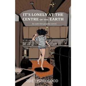 It's Lonely at the Centre of the Earth - by  Zoe Thorogood (Paperback) - 1 of 1