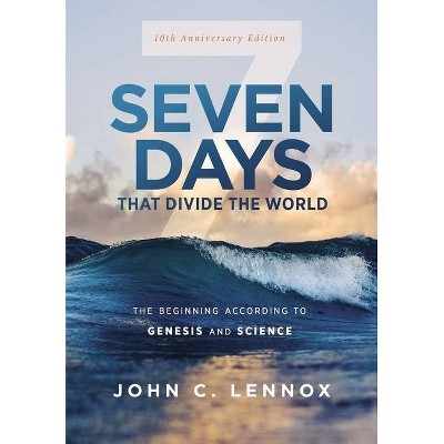 Seven Days That Divide the World, 10th Anniversary Edition - 10th Edition by  John C Lennox (Paperback)