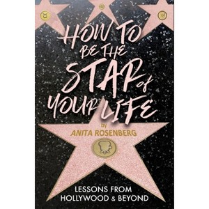 How To Be The Star Of Your Life - by  Anita Rosenberg (Paperback) - 1 of 1