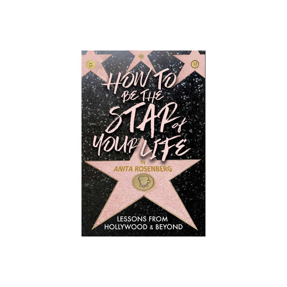 How To Be The Star Of Your Life - by Anita Rosenberg (Paperback)