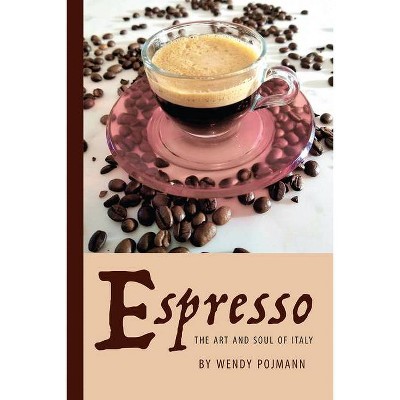 Espresso: The Art and Soul of Italy - (Saggistica) by  Wendy Pojmann (Paperback)