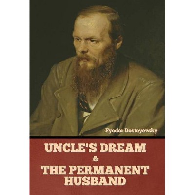 Uncle's Dream and The Permanent Husband - by  Fyodor Dostoyevsky (Hardcover)