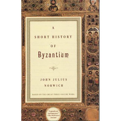 A Short History of Byzantium - by  John Julius Norwich (Paperback)