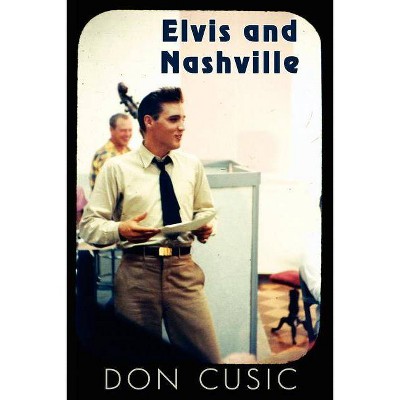 Elvis and Nashville - by  Don Cusic (Paperback)